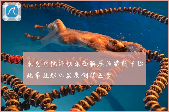 米克尔批评切尔西解雇马雷斯卡称此举让球队发展倒退五步