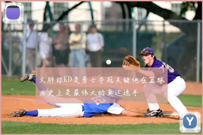 文胖称KD是勇士夺冠关键他在篮球历史上是最伟大的奥运选手