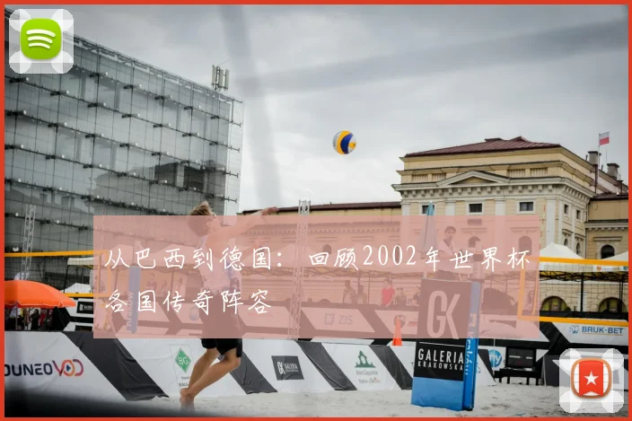从巴西到德国:回顾2002年世界杯各国传奇阵容