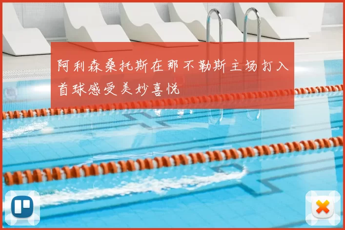 阿利森桑托斯在那不勒斯主场打入首球感受美妙喜悦