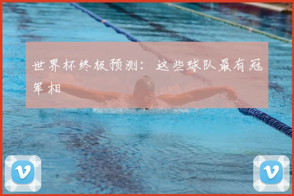 世界杯终极预测：这些球队最有冠军相