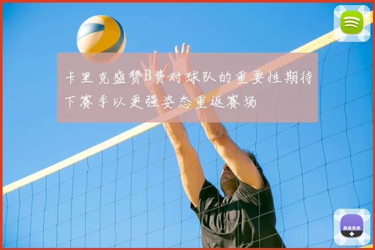 卡里克盛赞B费对球队的重要性期待下赛季以更强姿态重返赛场