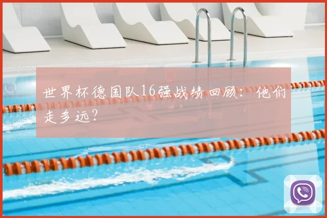 世界杯德国队16强战绩回顾：他们走多远？