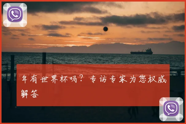 年有世界杯吗?专访专家为您权威解答