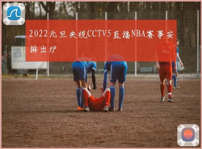 2022元旦央视CCTV5直播NBA赛事安排出炉