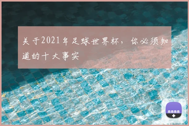 关于2021年足球世界杯，你必须知道的十大事实