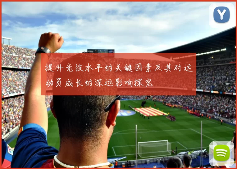 提升竞技水平的关键因素及其对运动员成长的深远影响探究