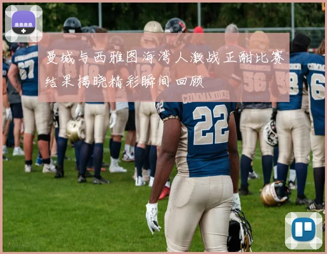 曼城与西雅图海湾人激战正酣比赛结果揭晓精彩瞬间回顾